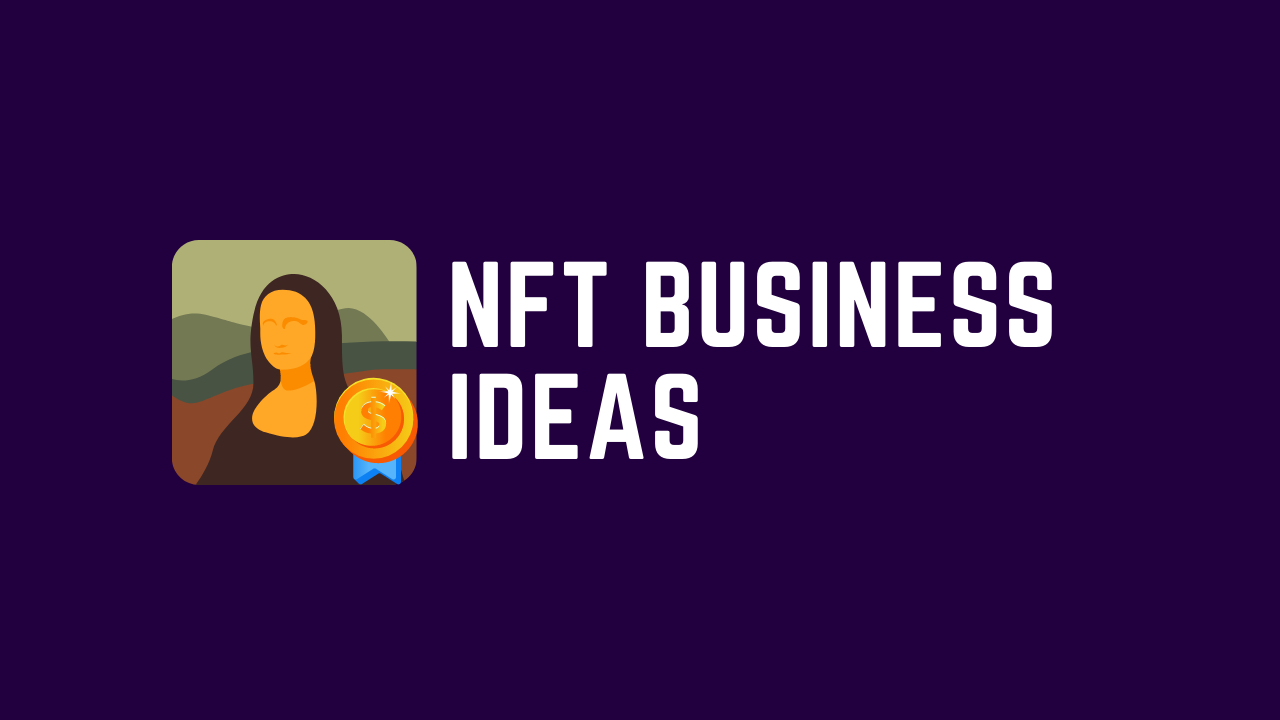 7 NFT Business Ideas You Should Be Aware of in This Era
